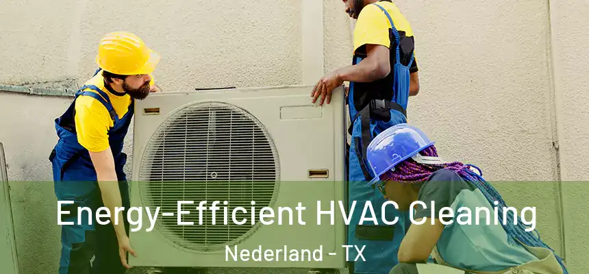  Energy-Efficient HVAC Cleaning Nederland - TX